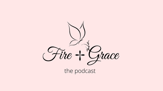 Fire + Grace Podcast