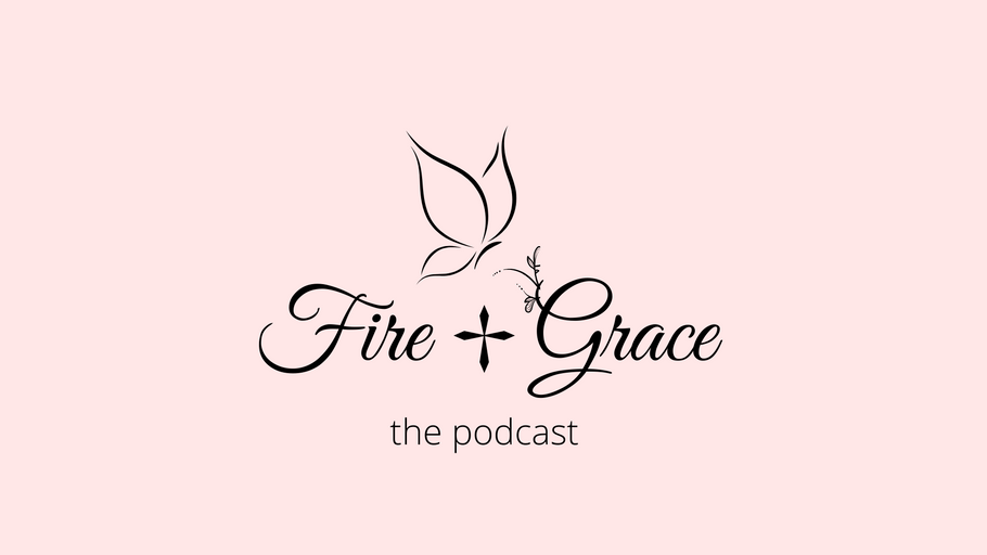 Fire + Grace Podcast